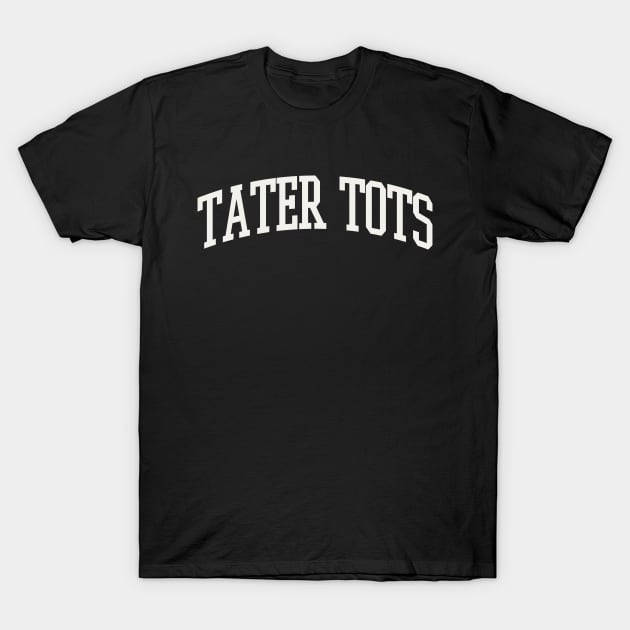 Tater Tots Text College University Type Tater Tots Quote T-Shirt by PodDesignShop